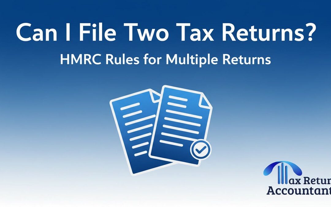Can I File Two Tax Returns? HMRC Rules for Multiple Returns